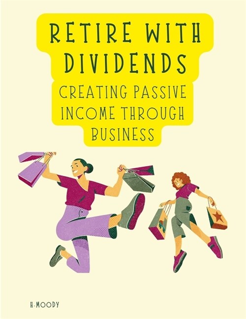 Retire with Dividends: Creating Passive Income through Business (Paperback)