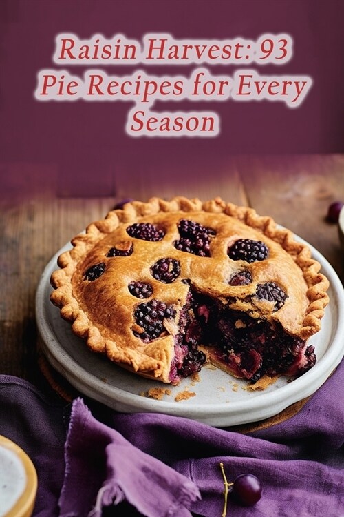 Raisin Harvest: 93 Pie Recipes for Every Season (Paperback)