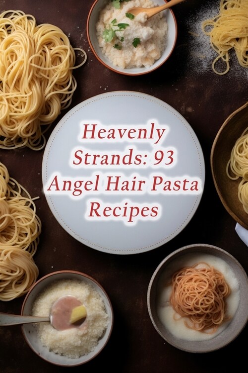 Heavenly Strands: 93 Angel Hair Pasta Recipes (Paperback)
