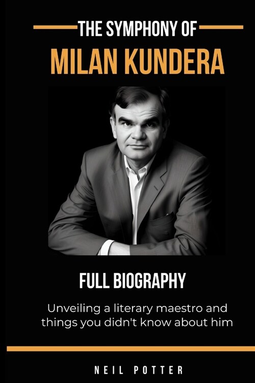 The symphony of Milan Kundera: Unveiling a literary maestro and things you didnt know about him (Paperback)