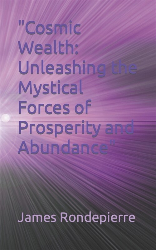 Cosmic Wealth: Unleashing the Mystical Forces of Prosperity and Abundance (Paperback)