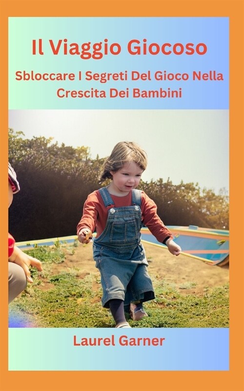 Il Viaggio Giocoso: Sbloccare I Segreti Del Gioco Nella Crescita Dei Bambini (Paperback)