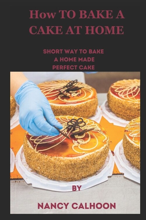 How to Bake a Cake at Home: Short Way to Bake a Home Made Perfect Cake (Paperback)