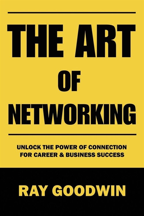 The Art of Networking: Unlock the Power of Connection for Career and Business Success (Paperback)