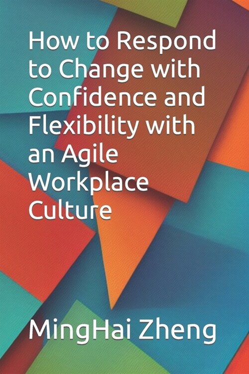 How to Respond to Change with Confidence and Flexibility with an Agile Workplace Culture (Paperback)