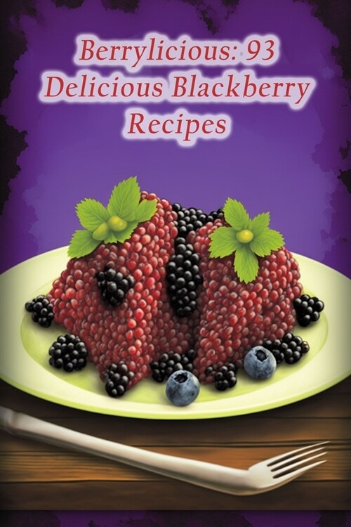 Berrylicious: 93 Delicious Blackberry Recipes (Paperback)
