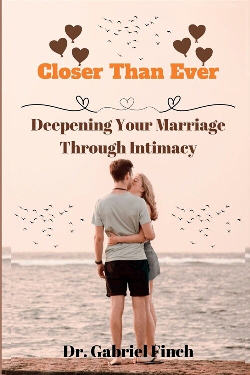 Closer Than Ever: Deepening Your Marriage Through Intimacy (Paperback)