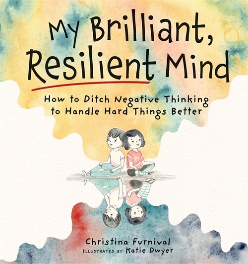 My Brilliant, Resilient Mind: How to Ditch Negative Thinking and Handle Hard Things Better (Hardcover)