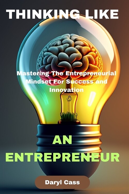 Thinking Like an Entrepreneur: Mastering The Entrepreneurial Mindset For Success and Innovation (Paperback)