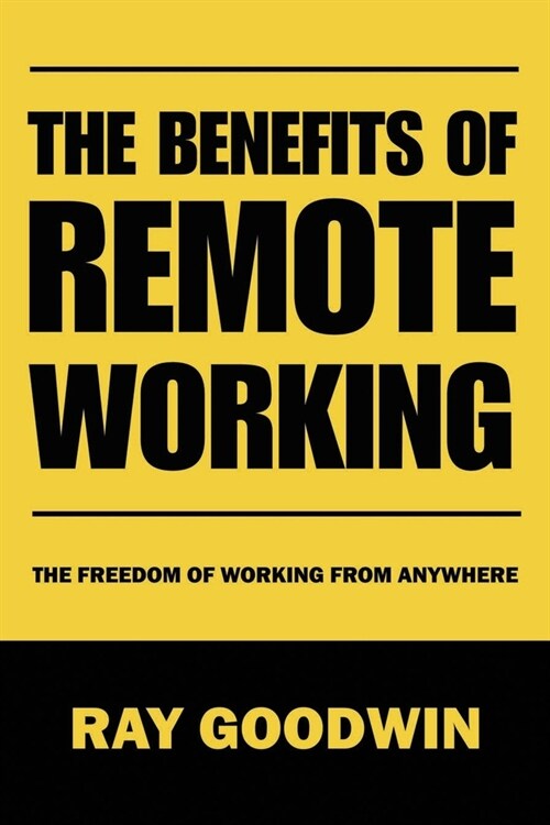 The Benefits of Remote Working: The Freedom of Working from Anywhere (Paperback)