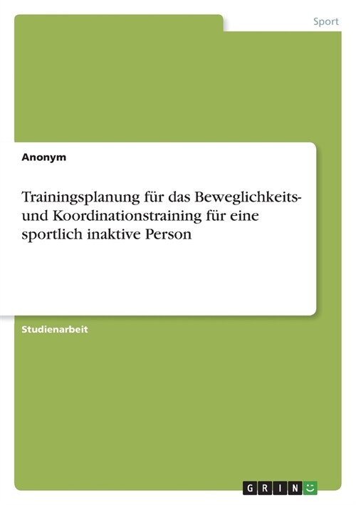 Trainingsplanung f? das Beweglichkeits- und Koordinationstraining f? eine sportlich inaktive Person (Paperback)