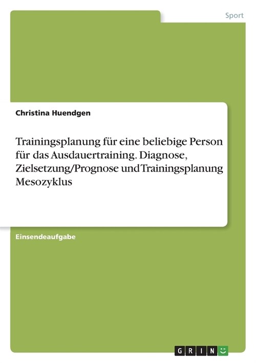 Trainingsplanung f? eine beliebige Person f? das Ausdauertraining. Diagnose, Zielsetzung/Prognose und Trainingsplanung Mesozyklus (Paperback)