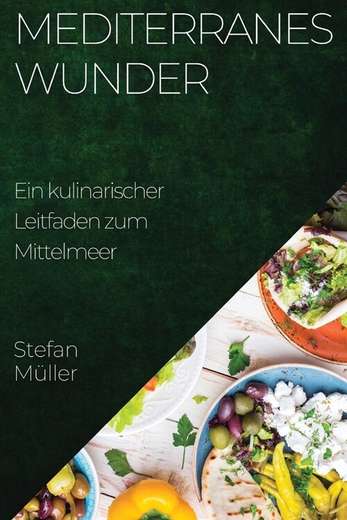 Mediterranes Wunder: Ein kulinarischer Leitfaden zum Mittelmeer (Paperback)
