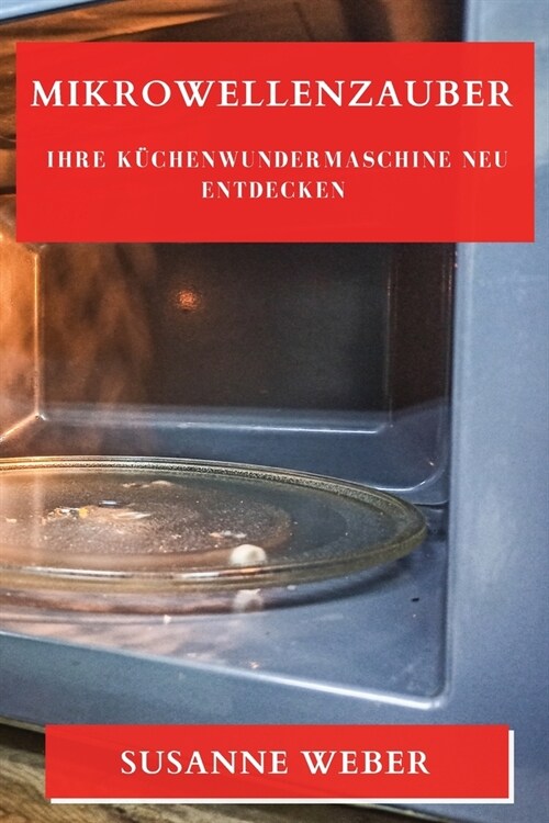 Mikrowellenzauber: Ihre K?henwundermaschine neu entdecken (Paperback)