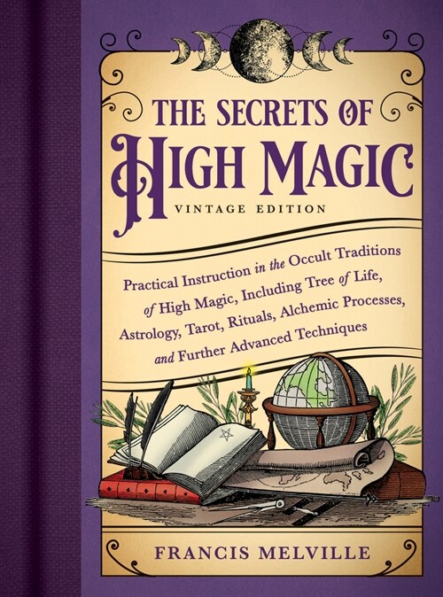 The Secrets of High Magic: Vintage Edition: Practical Instruction in the Occult Traditions of High Magic, Including Tree of Life, Astrology, Tarot, Ri (Paperback)