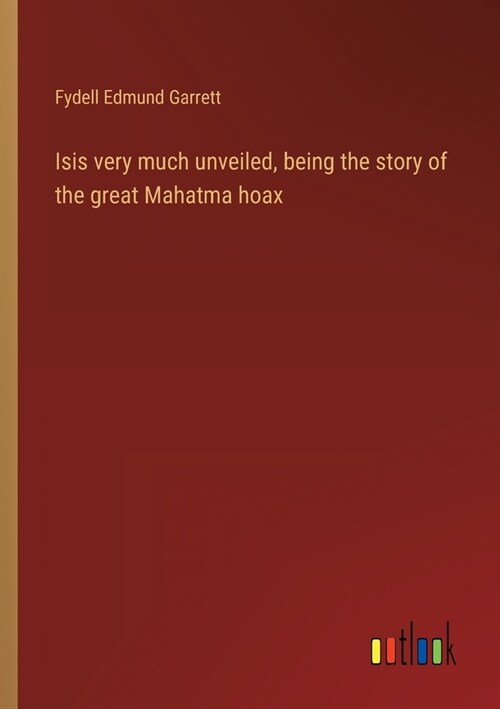 Isis very much unveiled, being the story of the great Mahatma hoax (Paperback)