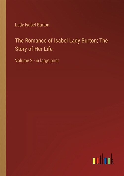 The Romance of Isabel Lady Burton; The Story of Her Life: Volume 2 - in large print (Paperback)