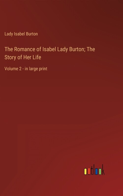 The Romance of Isabel Lady Burton; The Story of Her Life: Volume 2 - in large print (Hardcover)