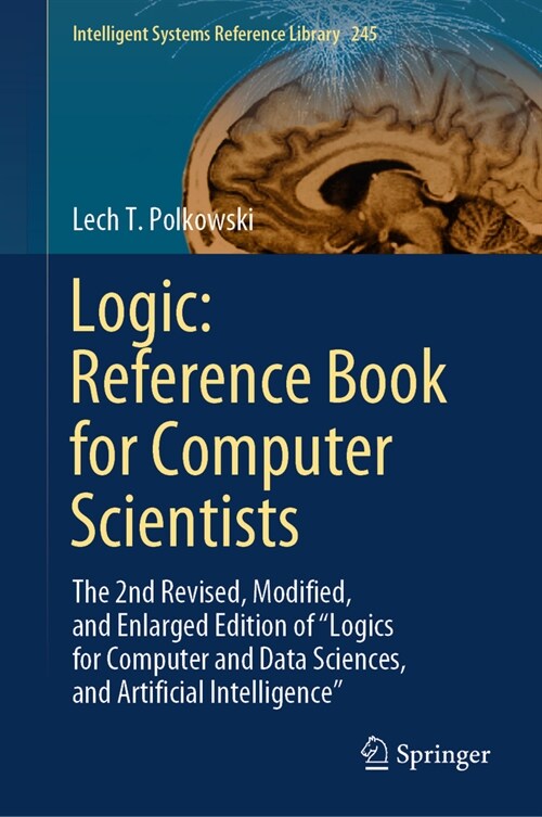 Logic: Reference Book for Computer Scientists: The 2nd Revised, Modified, and Enlarged Edition of Logics for Computer and Data Sciences, and Artifici (Hardcover, 2023)