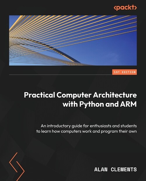 Computer Architecture with Python and ARM: Learn how computers work, program your own, and explore assembly language on Raspberry Pi (Paperback)