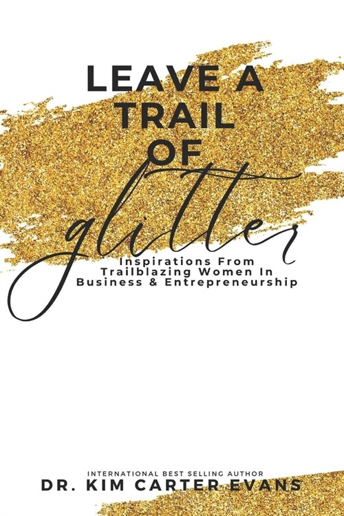 Leave A Trail of Glitter: Inspirations From Trailblazing Women In Business Entreprenuership (Paperback)