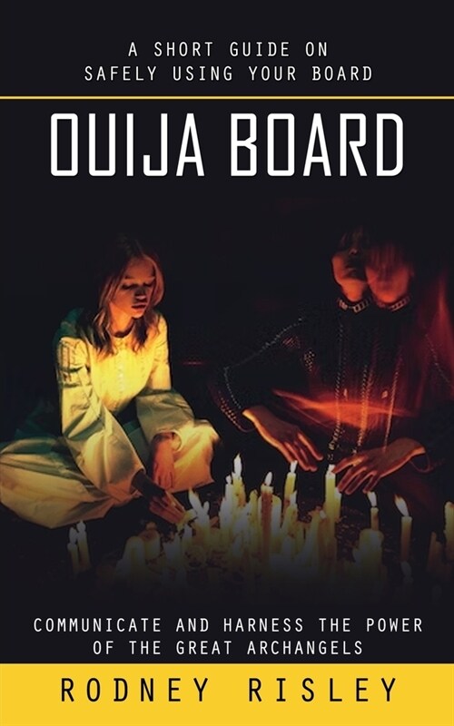 Ouija Board: A Short Guide on Safely Using Your Board (Communicate and Harness the Power of the Great Archangels) (Paperback)