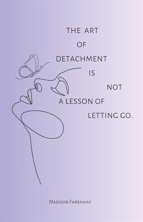 The art of detachment, is not a lesson of letting go: The art of detachment (Paperback)