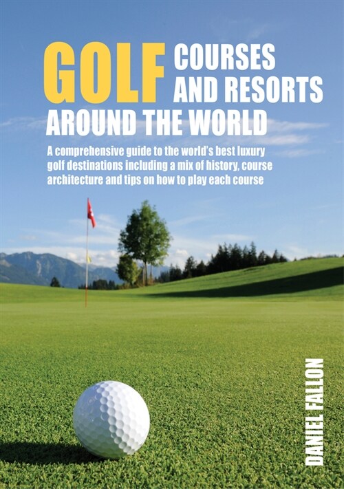 Golf Courses and Resorts Around the World: A Guide to the Most Outstanding Golf Courses and Resorts (Hardcover)