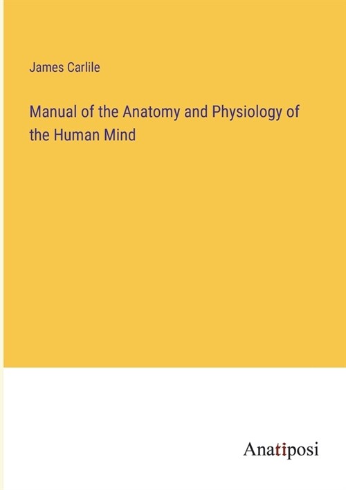 Manual of the Anatomy and Physiology of the Human Mind (Paperback)