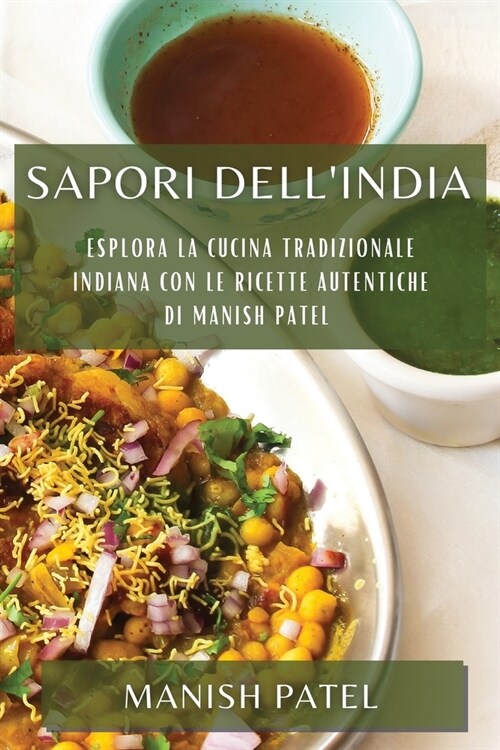 Sapori dellIndia: Esplora la Cucina Tradizionale Indiana con le Ricette Autentiche di Manish Patel (Paperback)