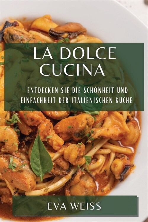 La Dolce Cucina: Entdecken Sie die Sch?heit und Einfachheit der italienischen K?he (Paperback)