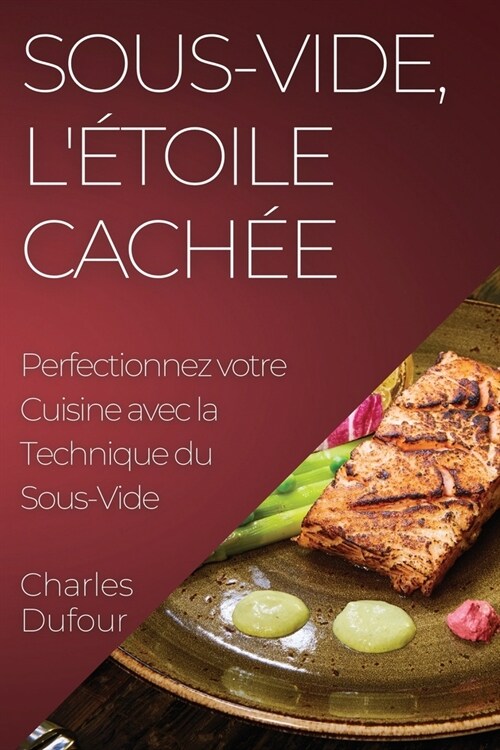 Sous-Vide, l?oile Cach?: Perfectionnez votre Cuisine avec la Technique du Sous-Vide (Paperback)