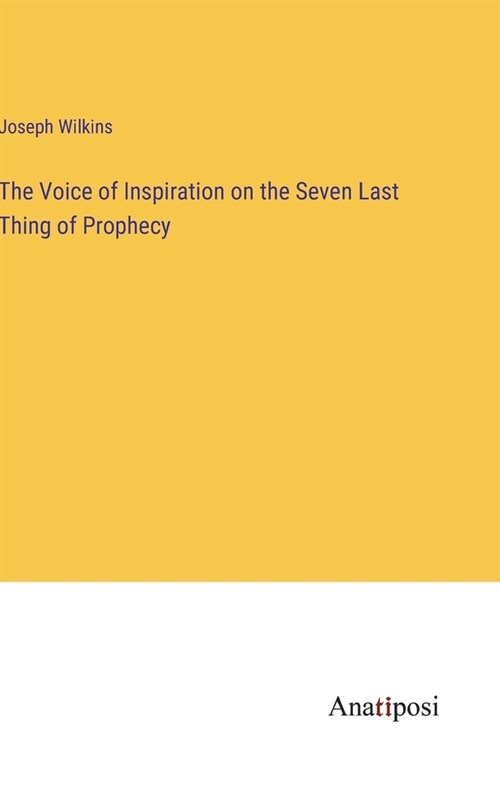 The Voice of Inspiration on the Seven Last Thing of Prophecy (Hardcover)
