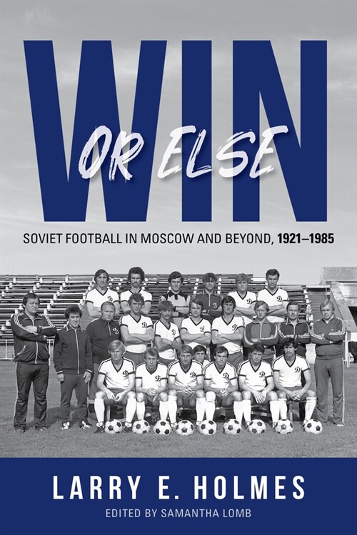 Win or Else: Soviet Football in Moscow and Beyond, 1921-1985 (Paperback)
