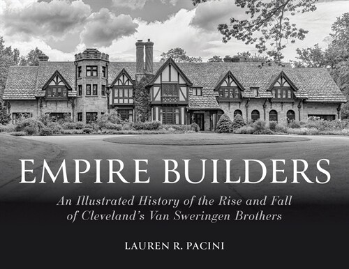 Empire Builders: An Illustrated History of the Rise and Fall of Clevelands Van Sweringen Brothers (Hardcover)