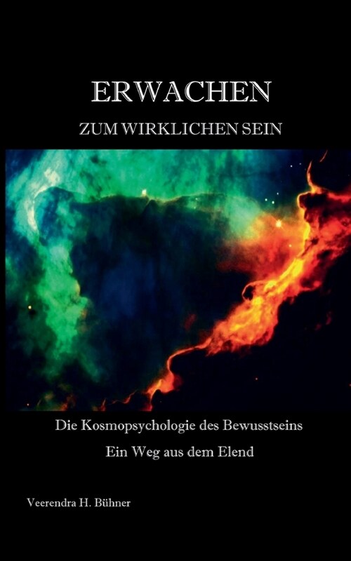 Erwachen zum wirklichen Sein: Die Kosmopsychologie des Bewusstseins - Ein Weg aus dem Elend (Paperback)