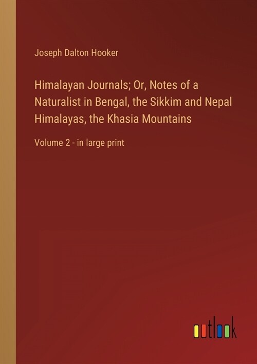 Himalayan Journals; Or, Notes of a Naturalist in Bengal, the Sikkim and Nepal Himalayas, the Khasia Mountains: Volume 2 - in large print (Paperback)