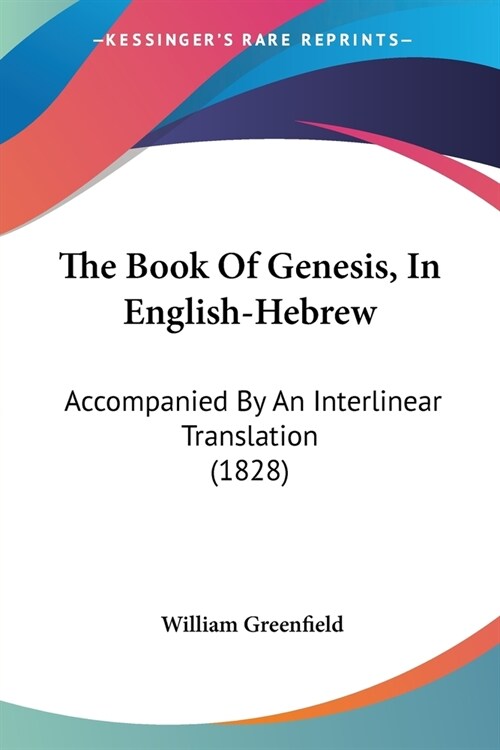 The Book Of Genesis, In English-Hebrew: Accompanied By An Interlinear Translation (1828) (Paperback)