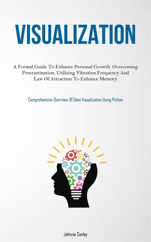 Visualization: A Formal Guide To Enhance Personal Growth: Overcoming Procrastination, Utilizing Vibration Frequency And Law Of Attrac (Paperback)