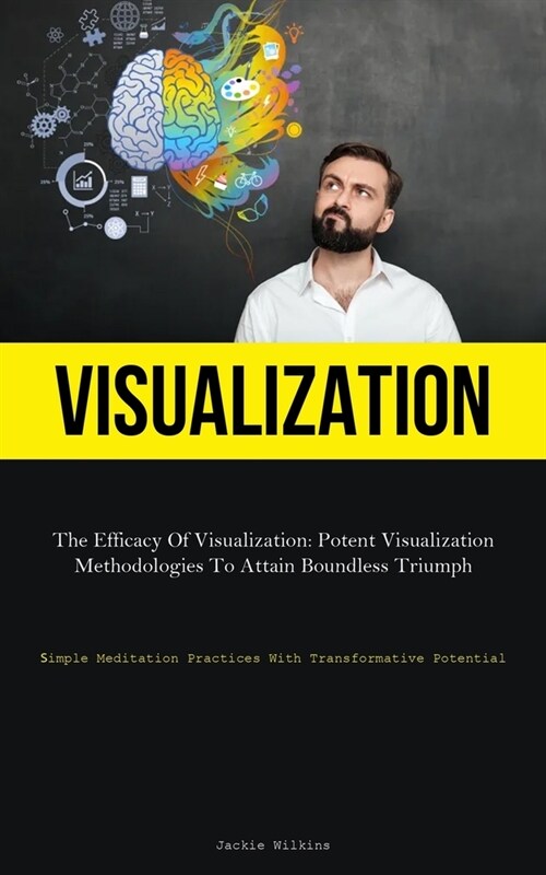 Visualization: The Efficacy Of Visualization: Potent Visualization Methodologies To Attain Boundless Triumph (Simple Meditation Pract (Paperback)