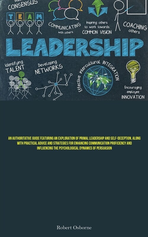 Leadership: An Authoritative Guide Featuring An Exploration Of Primal Leadership And Self-deception, Along With Practical Advice A (Paperback)