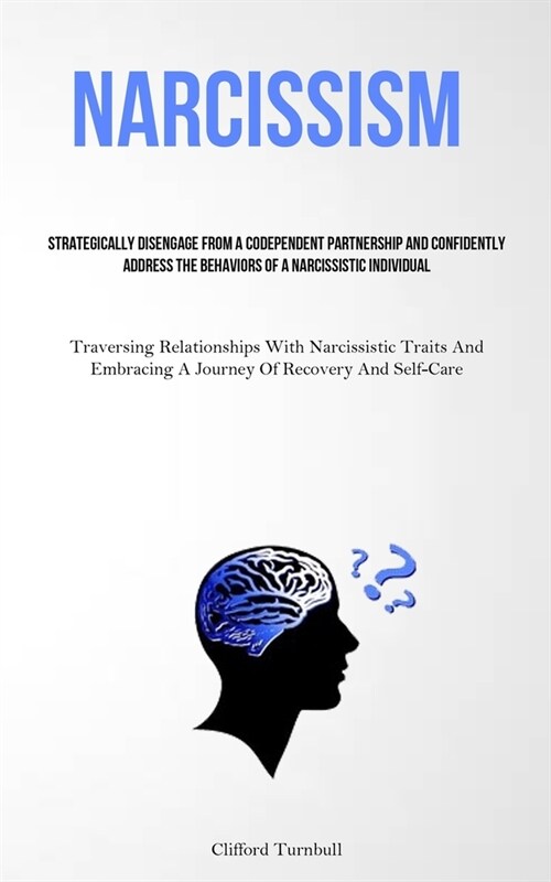 Narcissism: Strategically Disengage From A Codependent Partnership And Confidently Address The Behaviors Of A Narcissistic Individ (Paperback)