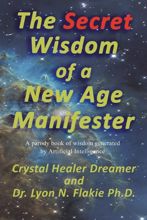 The Secret Wisdom of a New Age Manifester: A parody book of wisdom generated by Artificial Intelligence (Paperback)