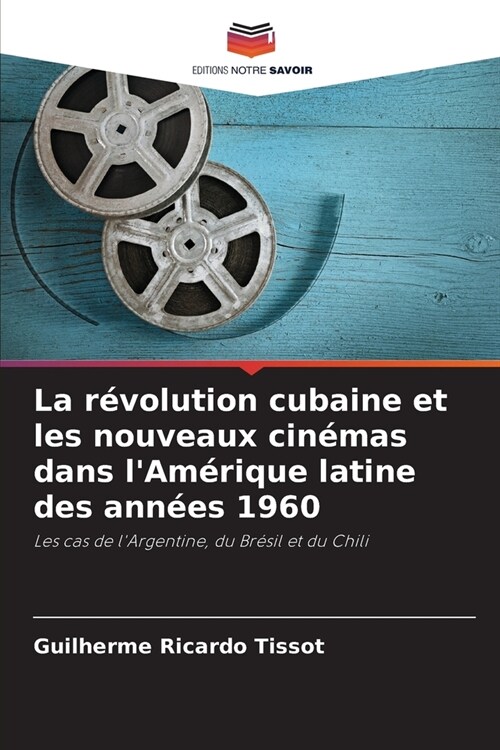 La r?olution cubaine et les nouveaux cin?as dans lAm?ique latine des ann?s 1960 (Paperback)