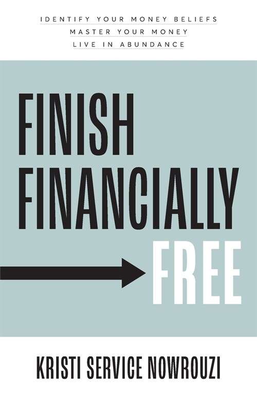 Finish Financially Free: Identify your money beliefs Master your money Live in abundance (Paperback)
