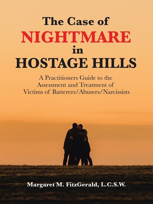 The Case of Nightmare in Hostage Hills: A Practitioners Guide to the Assessment and Treatment of Victims of Batterers/Abusers/Narcissists (Paperback)