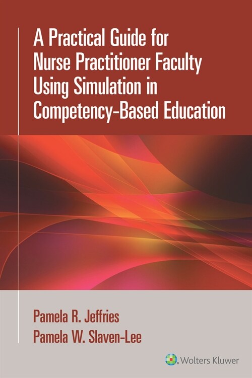 A Practical Guide for Nurse Practitioner Faculty Using Simulation in Competency-Based Education (Paperback)