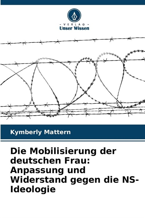 Die Mobilisierung der deutschen Frau: Anpassung und Widerstand gegen die NS-Ideologie (Paperback)