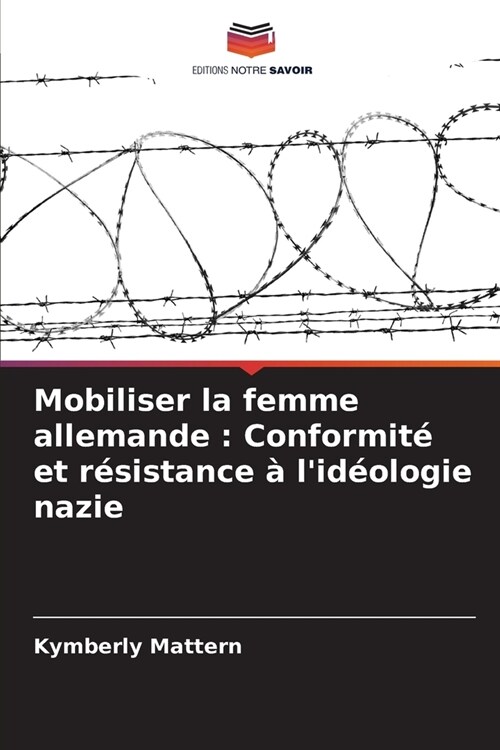 Mobiliser la femme allemande: Conformit?et r?istance ?lid?logie nazie (Paperback)