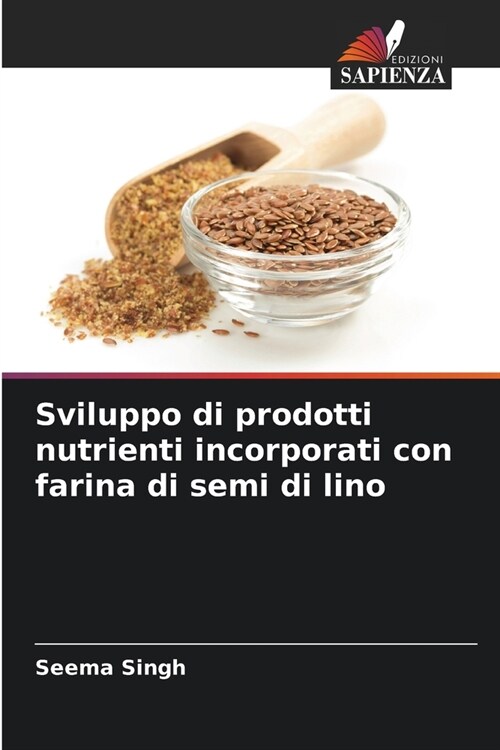 Sviluppo di prodotti nutrienti incorporati con farina di semi di lino (Paperback)